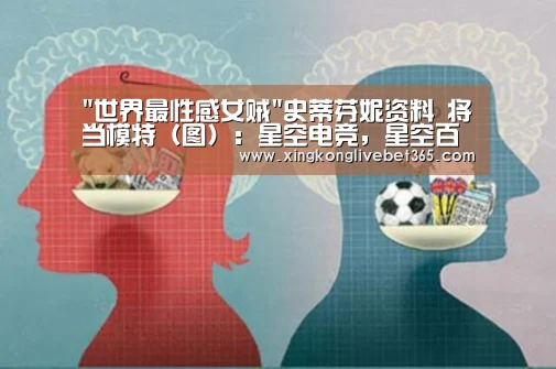 世界最性感女贼史蒂芬妮资料 将当模特(图):星空电竞,星空百家乐,星空登录,星空APP(图3) 星空电竞,星空百家乐,星空登录,星空APP